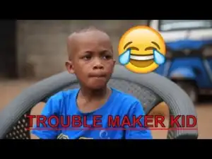 Video: TROUBLE MAKER KID  | Latest 2018 Nigerian Comedy